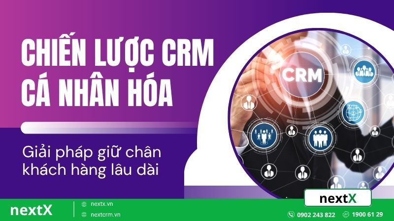 Chiến lược CRM cá nhân hóa: Giải pháp giữ chân khách hàng lâu dài