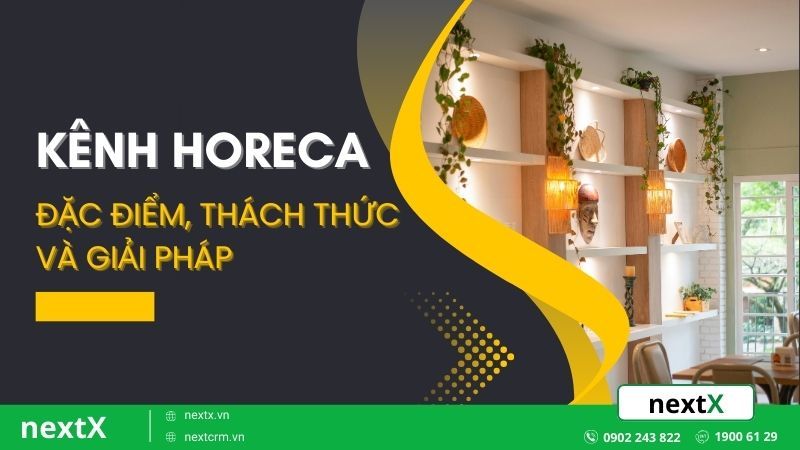 Kênh HoReCa là gì? Đặc điểm, thách thức và giải pháp cho doanh nghiệp