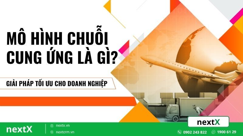 Mô hình chuỗi cung ứng là gì? Giải pháp tối ưu cho doanh nghiệp