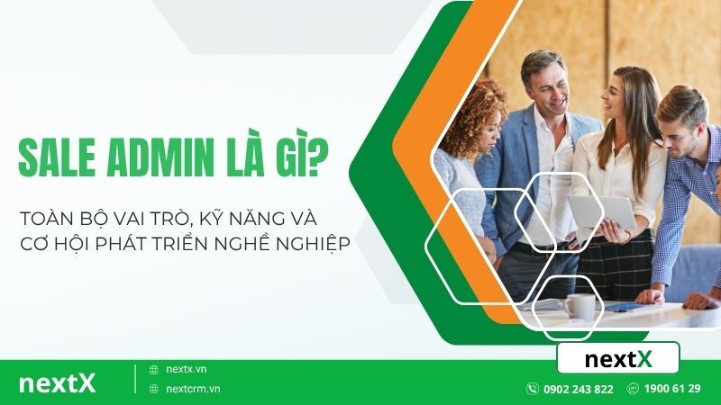 Sale Admin là gì? Toàn bộ vai trò, kỹ năng và cơ hội phát triển nghề nghiệp